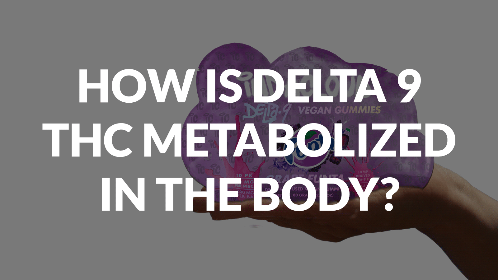 HOW IS DELTA 9 THC METABOLIZED IN THE BODY?